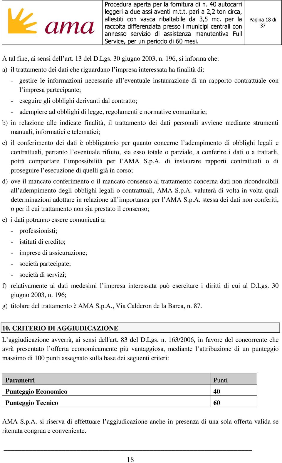 impresa partecipante; - eseguire gli obblighi derivanti dal contratto; - adempiere ad obblighi di legge, regolamenti e normative comunitarie; b) in relazione alle indicate finalità, il trattamento