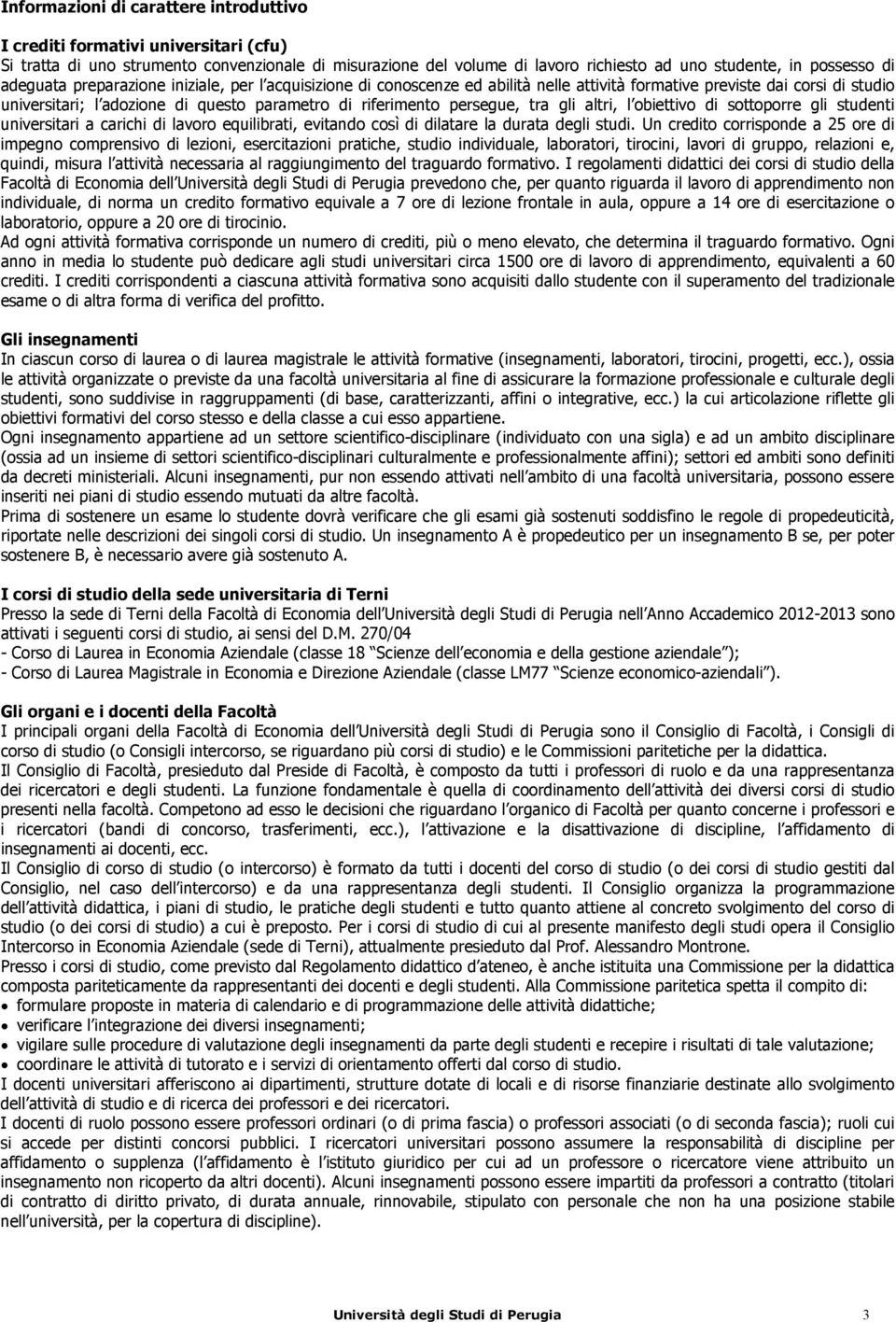 tra gli altri, l obiettivo di sottoporre gli studenti universitari a carichi di lavoro equilibrati, evitando così di dilatare la durata degli studi.