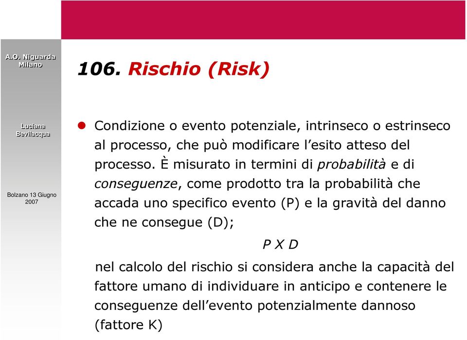 È misurato in termini di probabilità e di conseguenze, come prodotto tra la probabilità che accada uno specifico evento