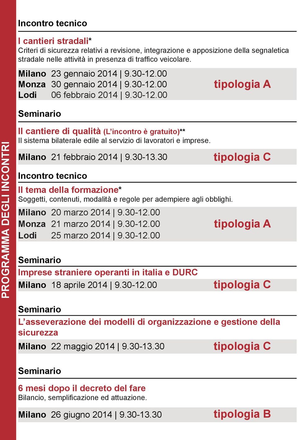 Milano 21 febbraio 2014 9.30-13.30 Incontro tecnico Il tema della formazione* Soggetti, contenuti, modalità e regole per adempiere agli obblighi. Milano 20 marzo 2014 9.30-12.00 Monza 21 marzo 2014 9.