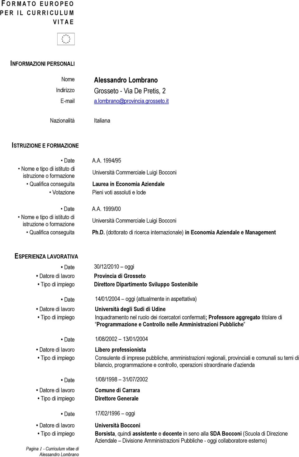 IONE A.A. 1994/95 Nome e tipo di istituto di istruzione o formazione Università Commerciale Luigi Bocconi Qualifica conseguita Laurea in Economia Aziendale Votazione Pieni voti assoluti e lode A.A. 1999/00 Nome e tipo di istituto di istruzione o formazione Università Commerciale Luigi Bocconi Qualifica conseguita Ph.