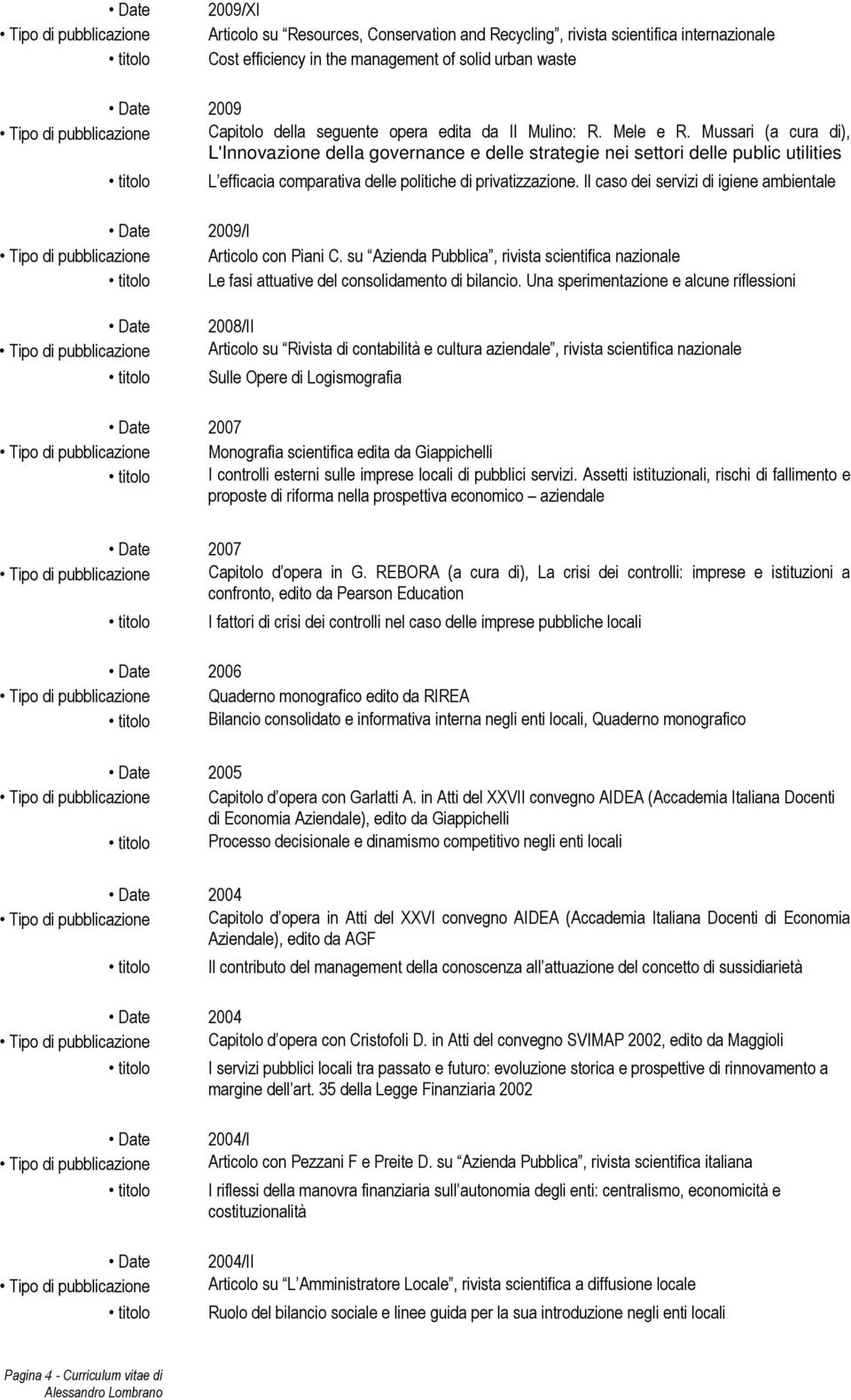 Il caso dei servizi di igiene ambientale 2009/I Articolo con Piani C. su Azienda Pubblica, rivista scientifica nazionale Le fasi attuative del consolidamento di bilancio.