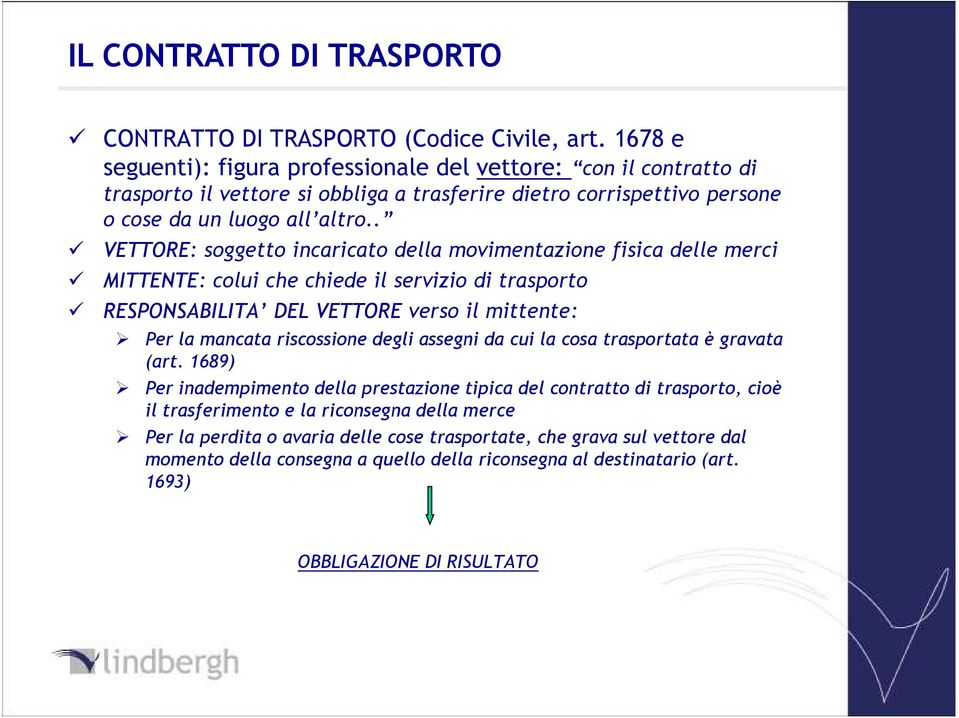 . VETTORE: soggetto incaricato della movimentazione fisica delle merci MITTENTE: colui che chiede il servizio di trasporto RESPONSABILITA DEL VETTORE verso il mittente: Per la mancata riscossione