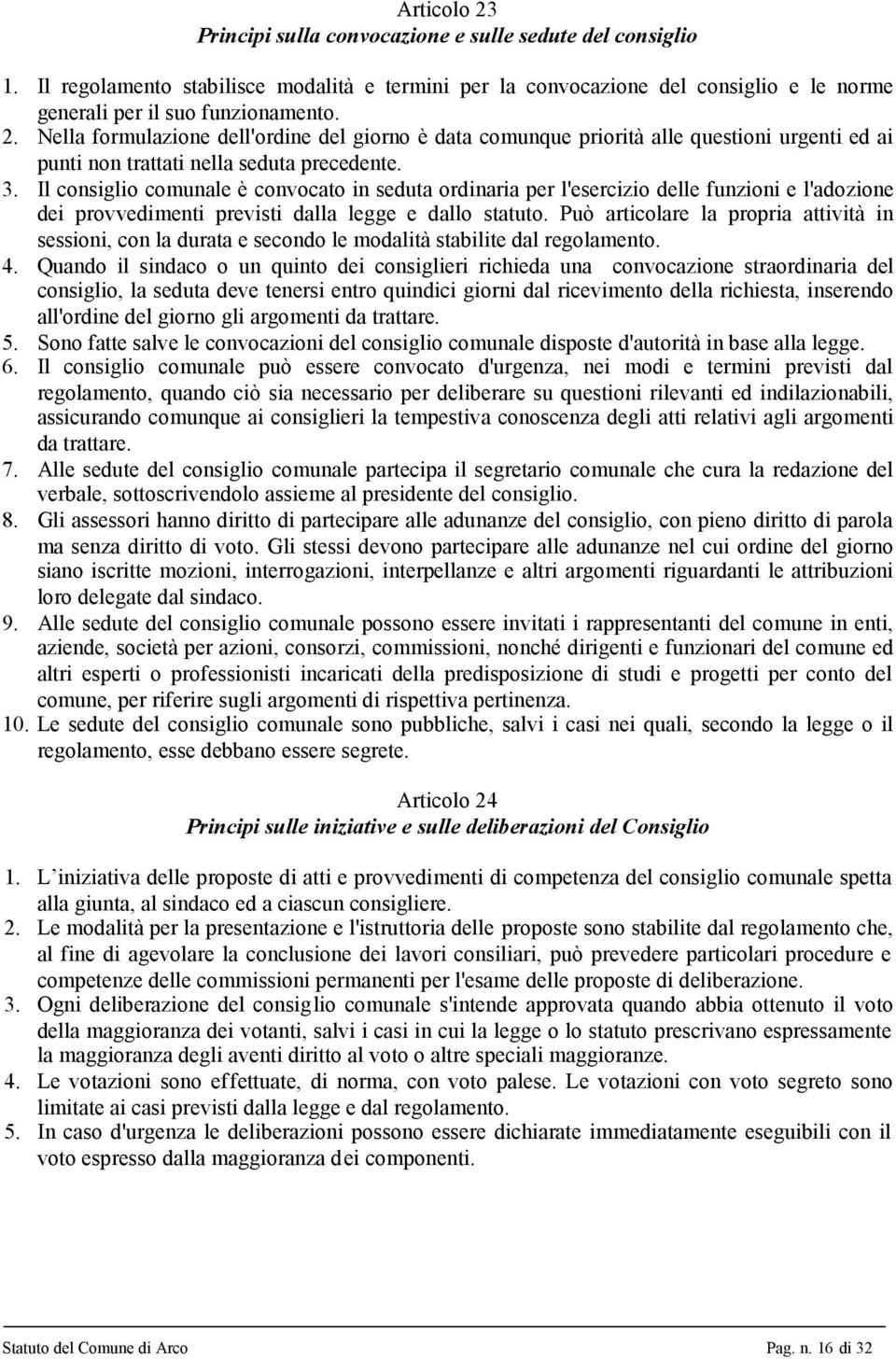 Può articolare la propria attività in sessioni, con la durata e secondo le modalità stabilite dal regolamento. 4.