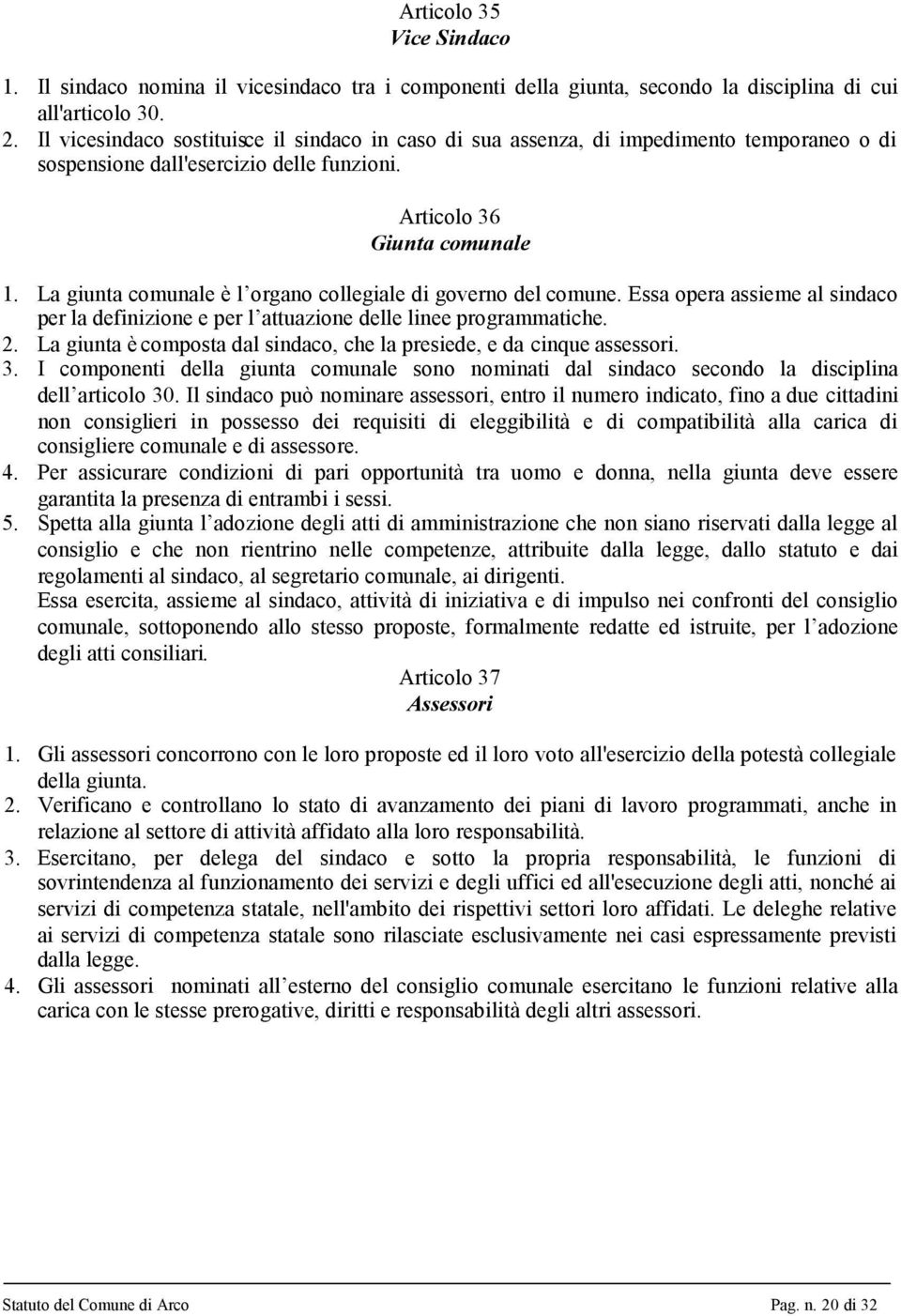 La giunta comunale è l organo collegiale di governo del comune. Essa opera assieme al sindaco per la definizione e per l attuazione delle linee programmatiche. 2.