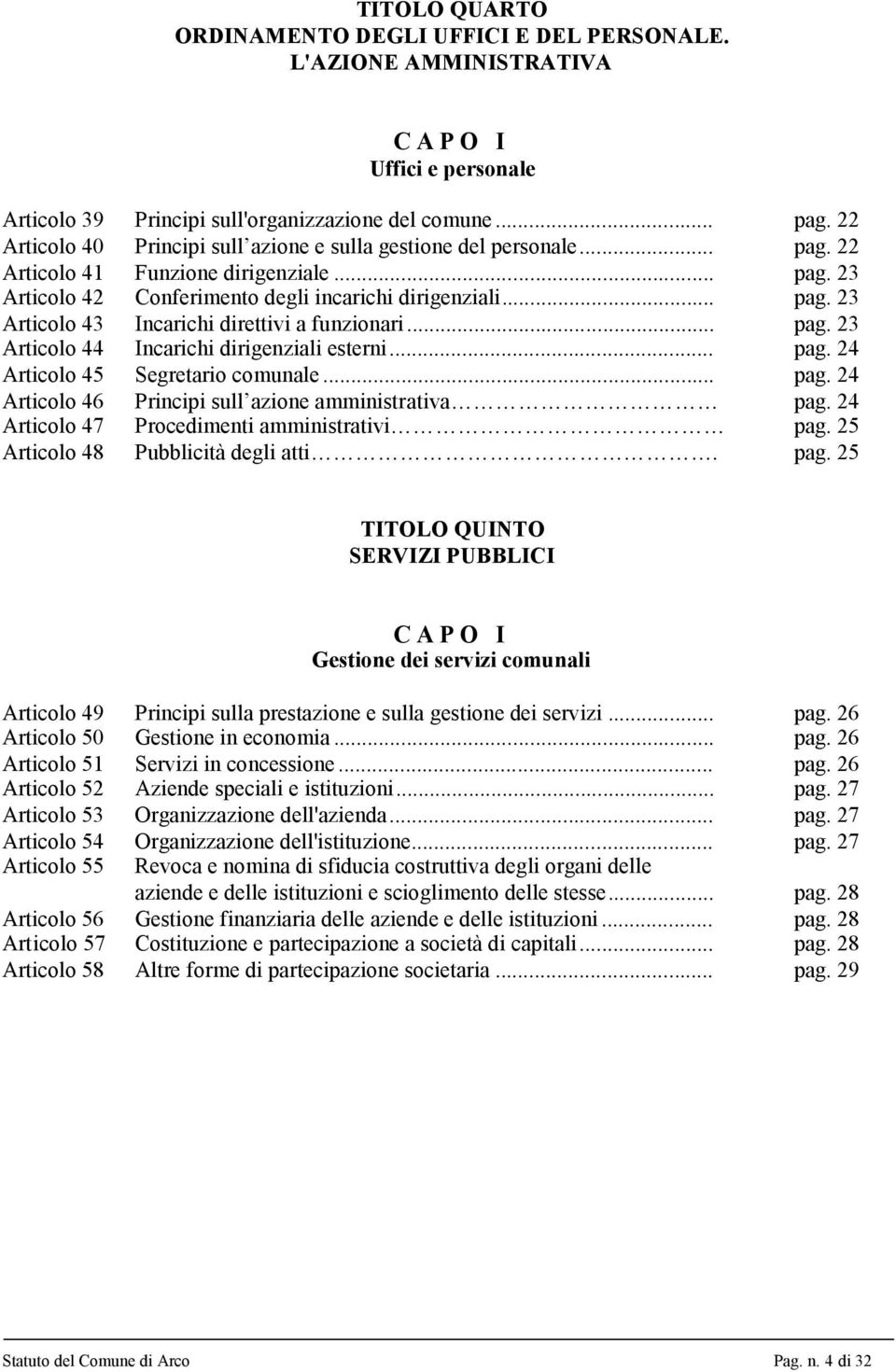 .. pag. 23 Articolo 44 Incarichi dirigenziali esterni... pag. 24 Articolo 45 Segretario comunale... pag. 24 Articolo 46 Principi sull azione amministrativa pag.