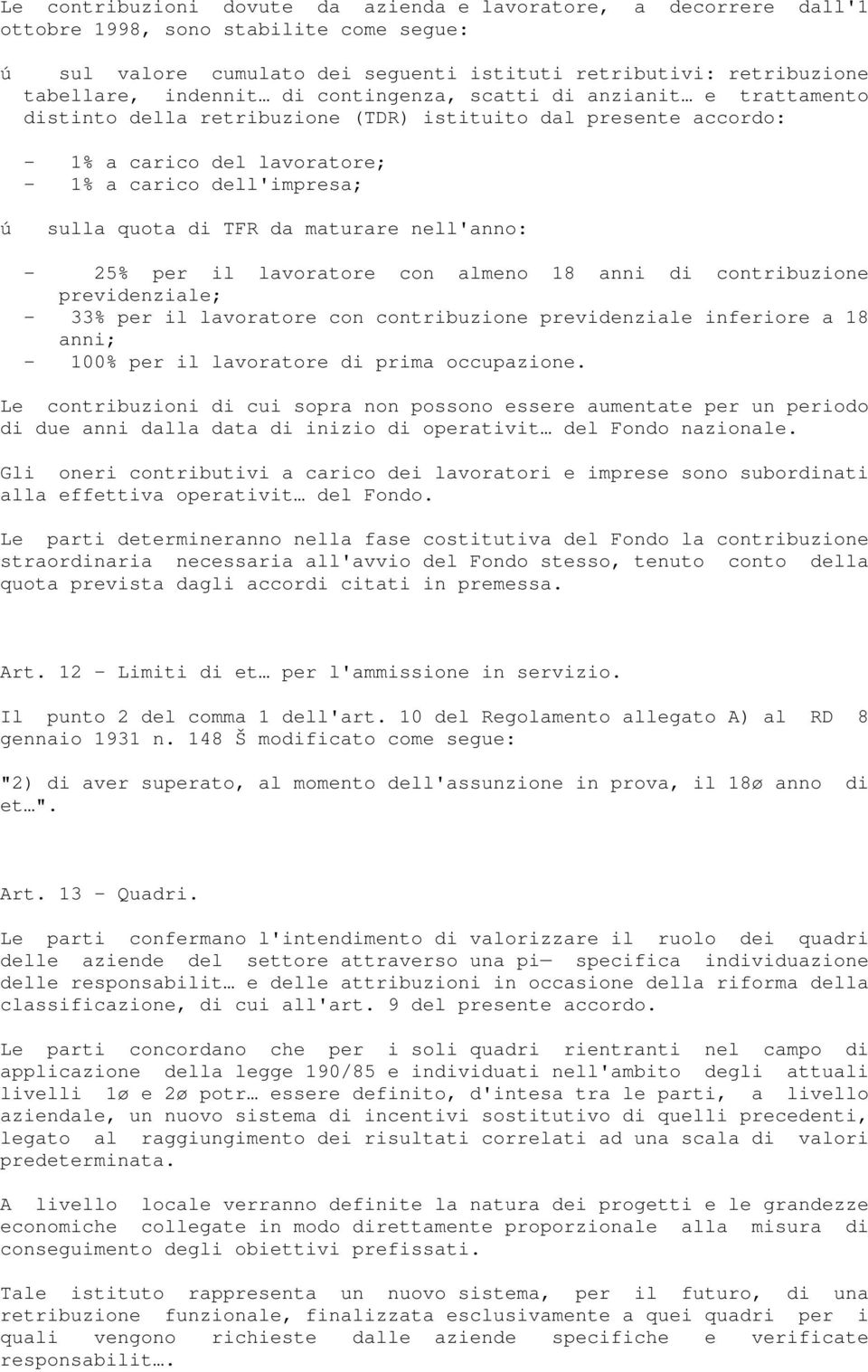 maturare nell'anno: - 25% per il lavoratore con almeno 18 anni di contribuzione previdenziale; - 33% per il lavoratore con contribuzione previdenziale inferiore a 18 anni; - 100% per il lavoratore di