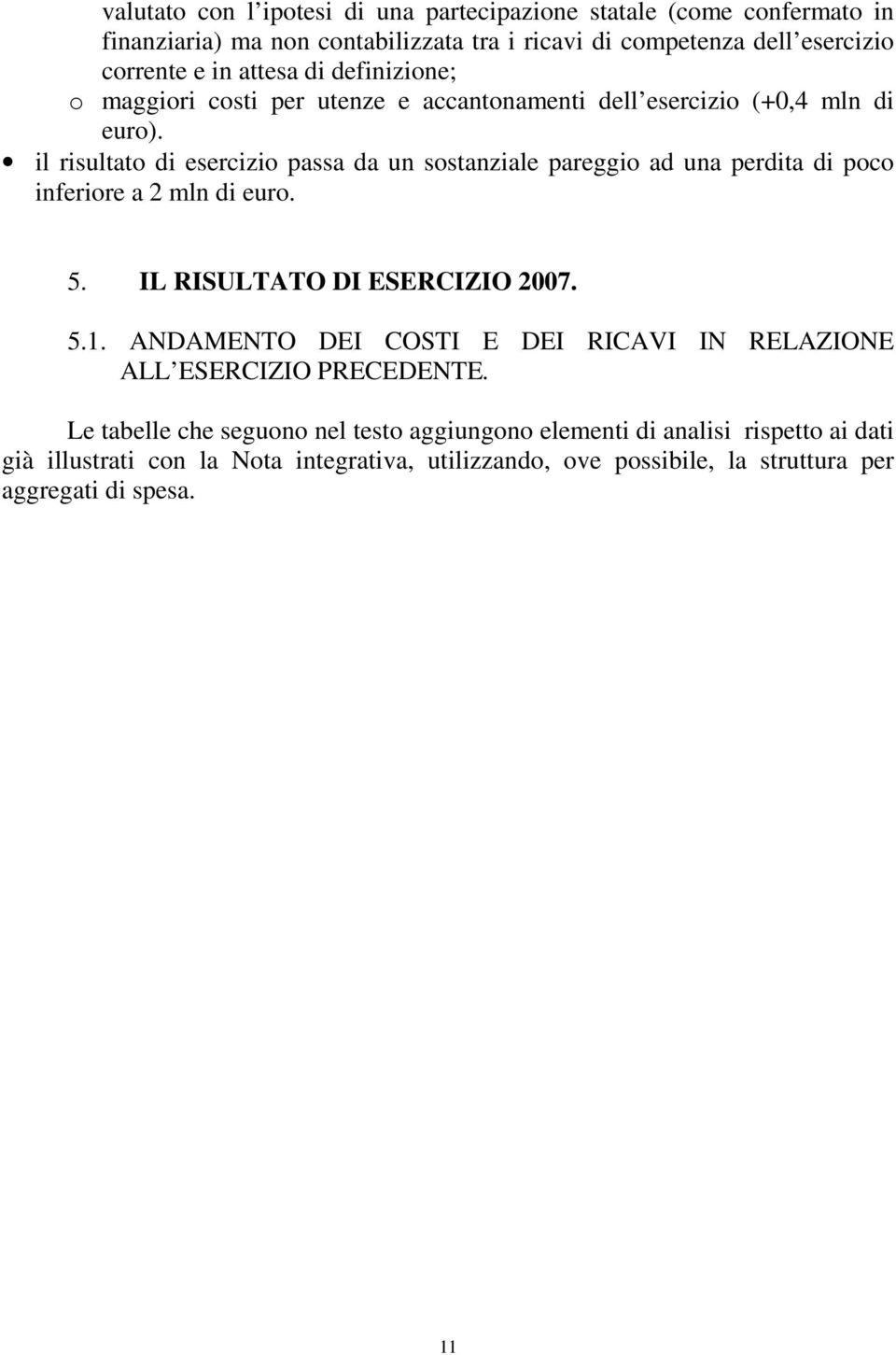 il risultato di esercizio passa da un sostanziale pareggio ad una perdita di poco inferiore a 2 mln di euro. 5. IL RISULTATO DI ESERCIZIO 2007. 5.1.