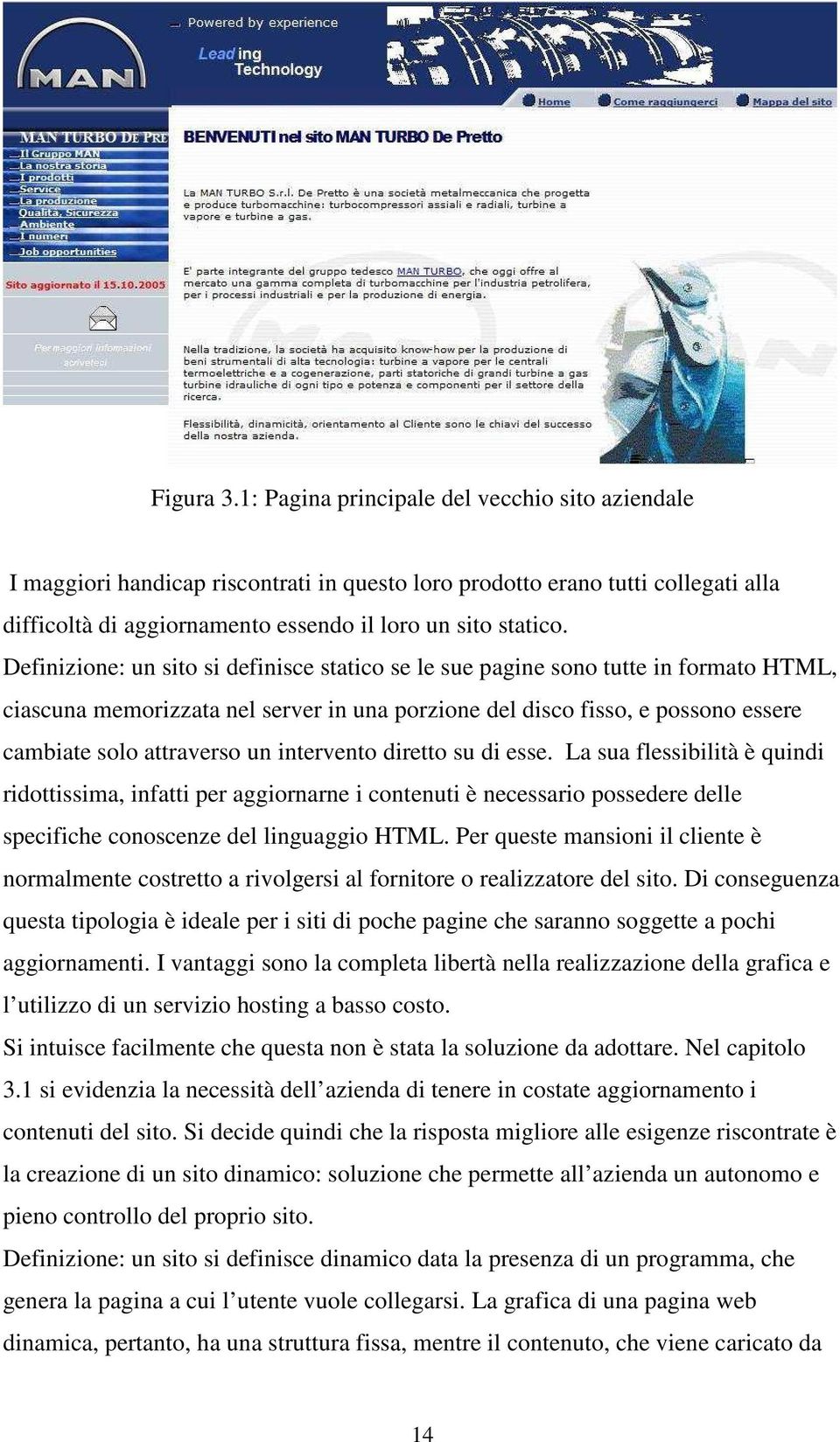 intervento diretto su di esse. La sua flessibilità è quindi ridottissima, infatti per aggiornarne i contenuti è necessario possedere delle specifiche conoscenze del linguaggio HTML.