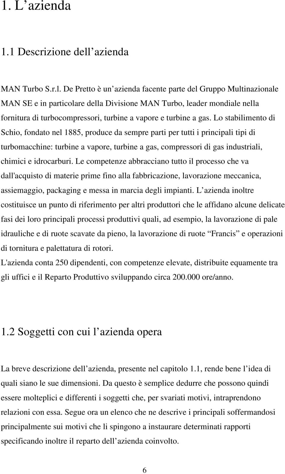 De Pretto è un azienda facente parte del Gruppo Multinazionale MAN SE e in particolare della Divisione MAN Turbo, leader mondiale nella fornitura di turbocompressori, turbine a vapore e turbine a gas.