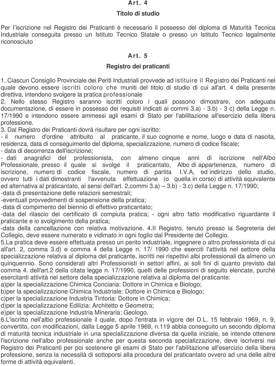 Ciascun Consiglio Provinciale dei Periti Industriali provvede ad istituire il Registro dei Praticanti nel quale devono essere iscritti coloro che muniti del titolo di studio di cui all'art.