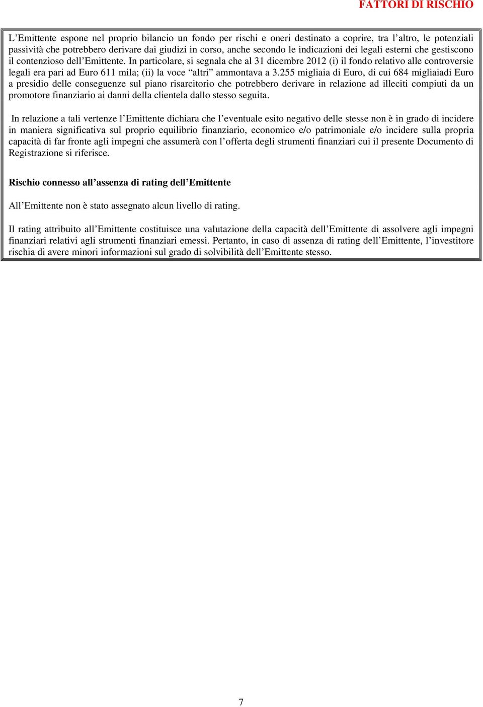 In particolare, si segnala che al 31 dicembre 2012 (i) il fondo relativo alle controversie legali era pari ad Euro 611 mila; (ii) la voce altri ammontava a 3.