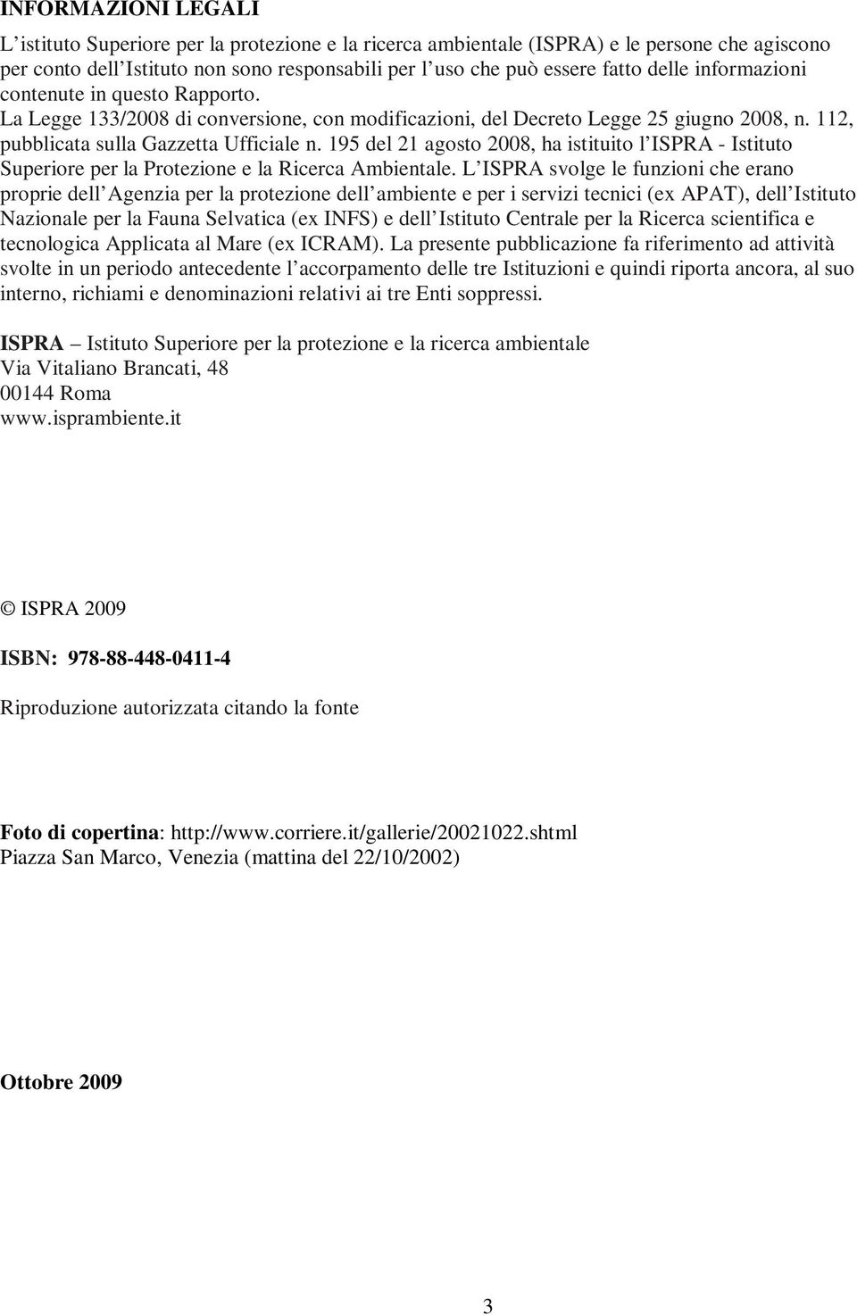 195 del 21 agosto 2008, ha istituito l ISPRA - Istituto Superiore per la Protezione e la Ricerca Ambientale.