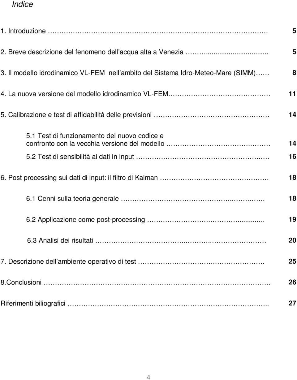 1 Test di funzionamento del nuovo codice e confronto con la vecchia versione del modello. 14 5.2 Test di sensibilità ai dati in input.. 16 6.