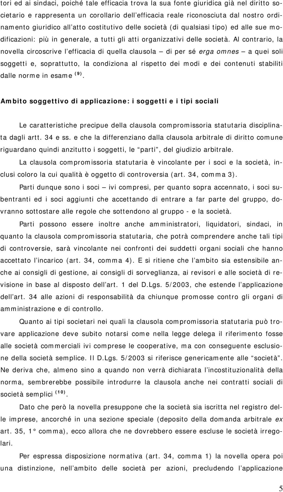 Al contrario, la novella circoscrive l efficacia di quella clausola di per sé erga omnes a quei soli soggetti e, soprattutto, la condiziona al rispetto dei modi e dei contenuti stabiliti dalle norme