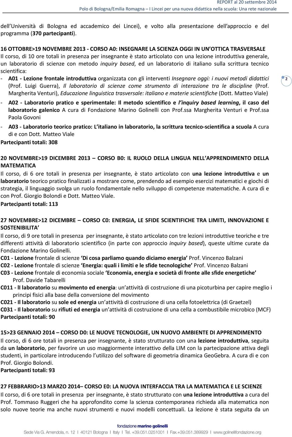 generale, un laboratorio di scienze con metodo inquiry based, ed un laboratorio di italiano sulla scrittura tecnico scientifica: A01 Lezione frontale introduttiva organizzata con gli interventi