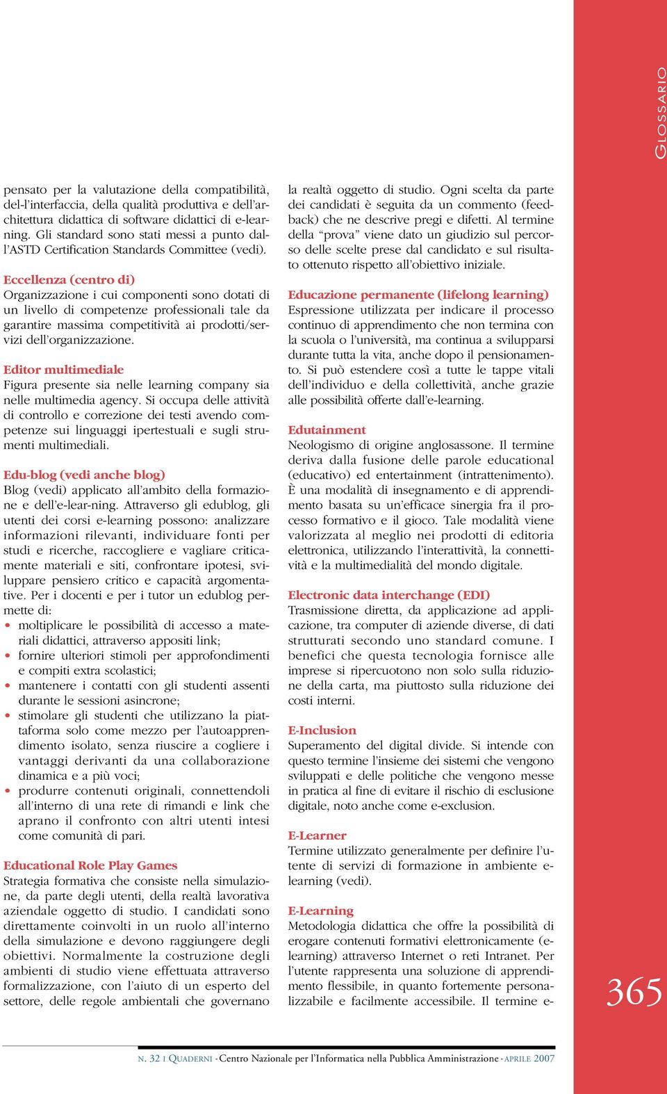 Eccellenza (centro di) Organizzazione i cui componenti sono dotati di un livello di competenze professionali tale da garantire massima competitività ai prodotti/servizi dell organizzazione.