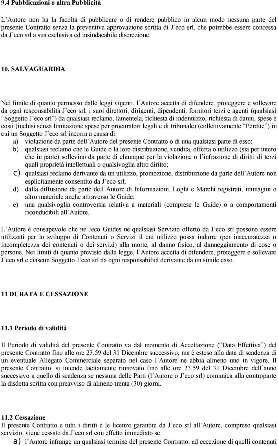 SALVAGUARDIA Nel limite di quanto permesso dalle leggi vigenti, l Autore accetta di difendere, proteggere e sollevare da ogni responsabilità J eco srl, i suoi direttori, dirigenti, dipendenti,