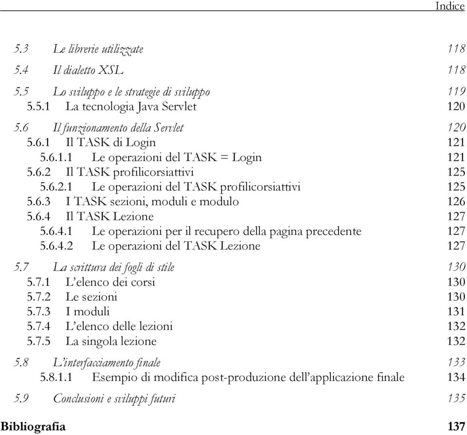 6.4.1 Le operazioni per il recupero della pagina precedente 127 5.6.4.2 Le operazioni del TASK Lezione 127 5.7 La scrittura dei fogli di stile 130 5.7.1 L elenco dei corsi 130 5.7.2 Le sezioni 130 5.