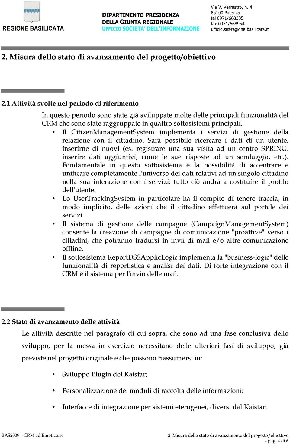 Il CitizenManagementSystem implementa i servizi di gestione della relazione con il cittadino. Sarà possibile ricercare i dati di un utente, inserirne di nuovi (es.