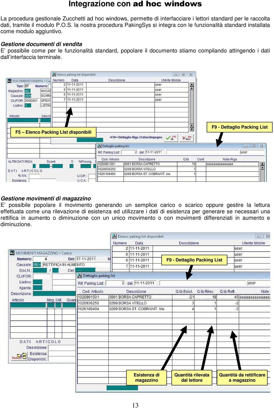 Gestione documenti di vendita E possibile come per le funzionalità standard, popolare il documento stiamo compilando attingendo i dati dall interfaccia terminale.