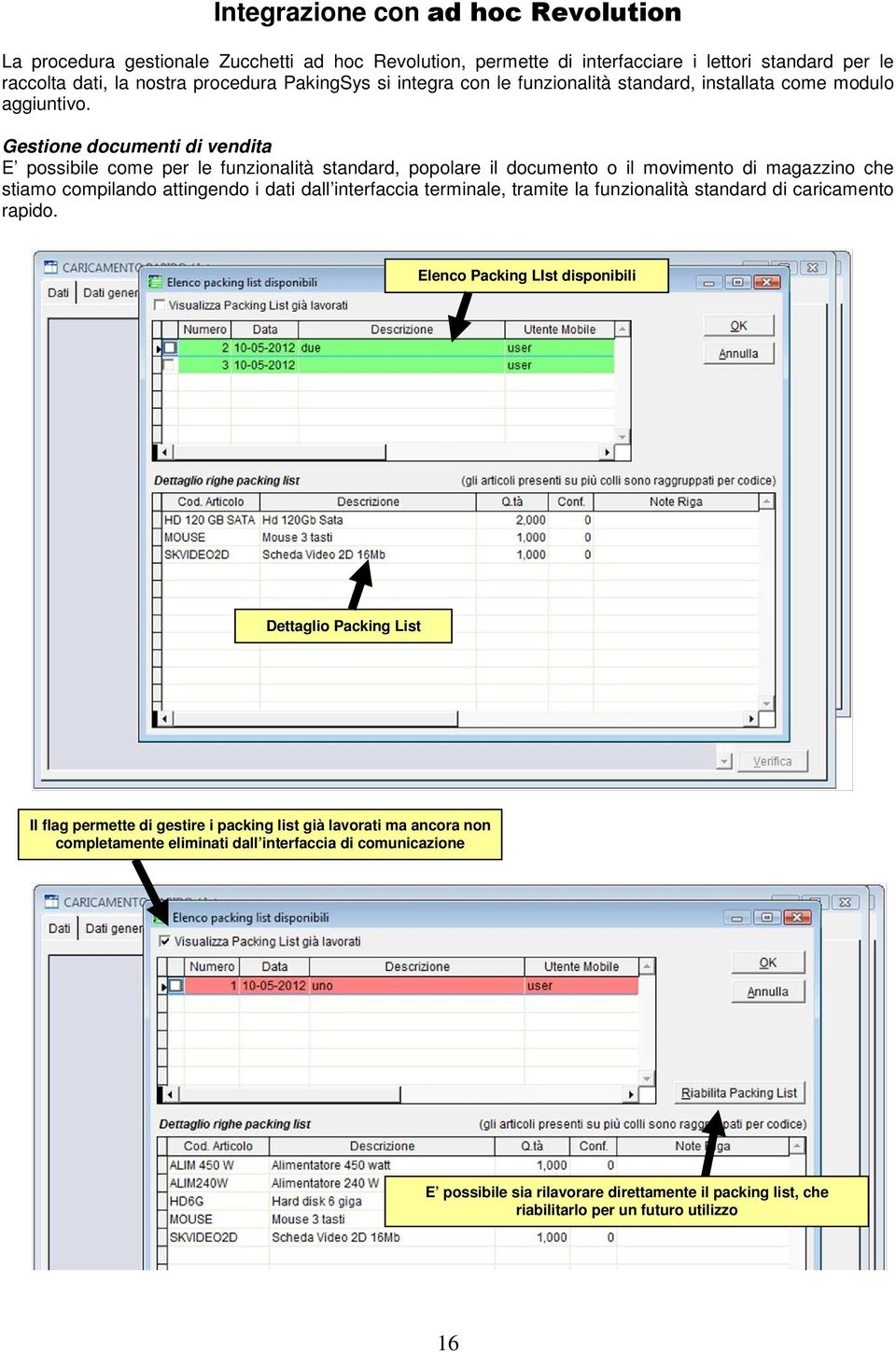 Gestione documenti di vendita E possibile come per le funzionalità standard, popolare il documento o il movimento di magazzino che stiamo compilando attingendo i dati dall interfaccia terminale,