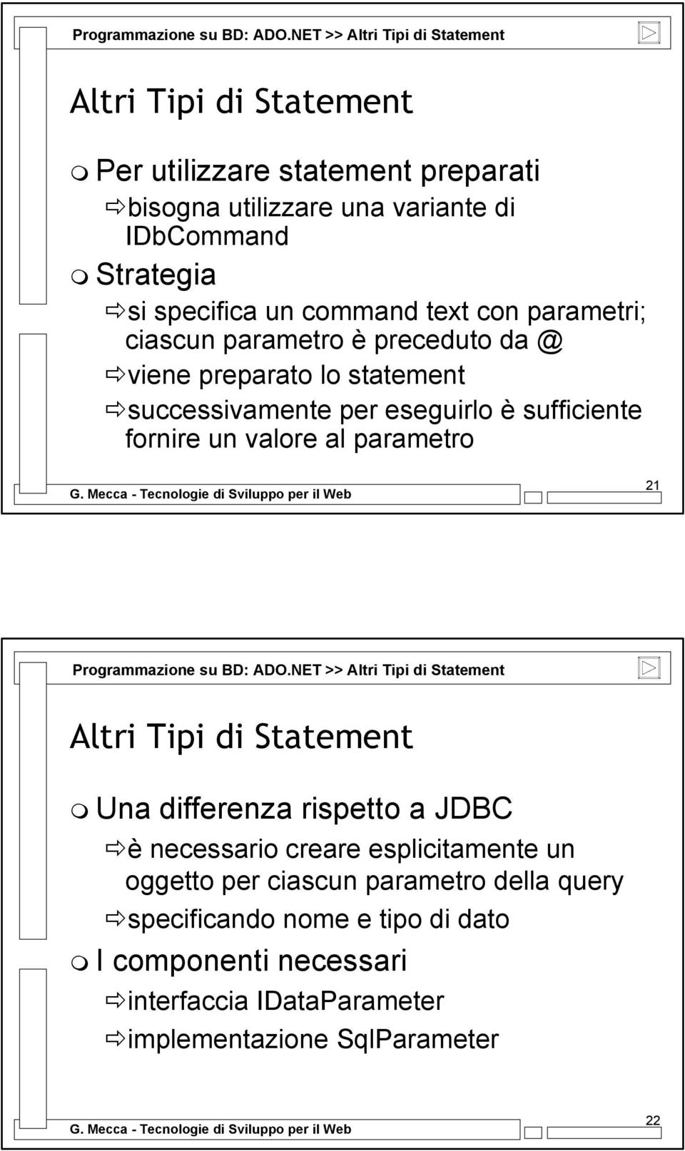 command text con parametri; ciascun parametro è preceduto da @ viene preparato lo statement successivamente per eseguirlo è sufficiente fornire un valore al