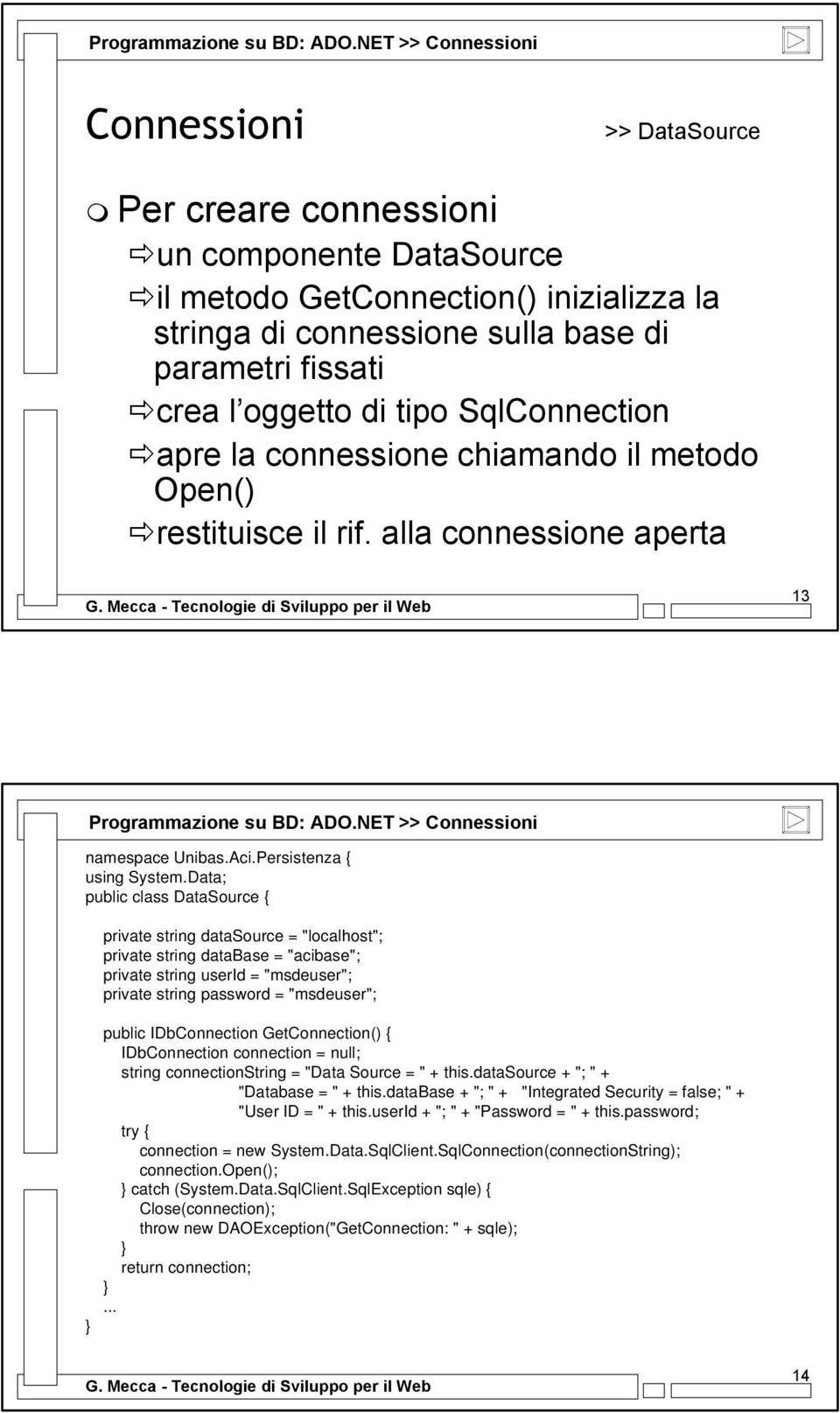 oggetto di tipo SqlConnection apre la connessione chiamando il metodo Open() restituisce il rif. alla connessione aperta 13 NET >> Connessioni namespace Unibas.Aci.Persistenza { using System.
