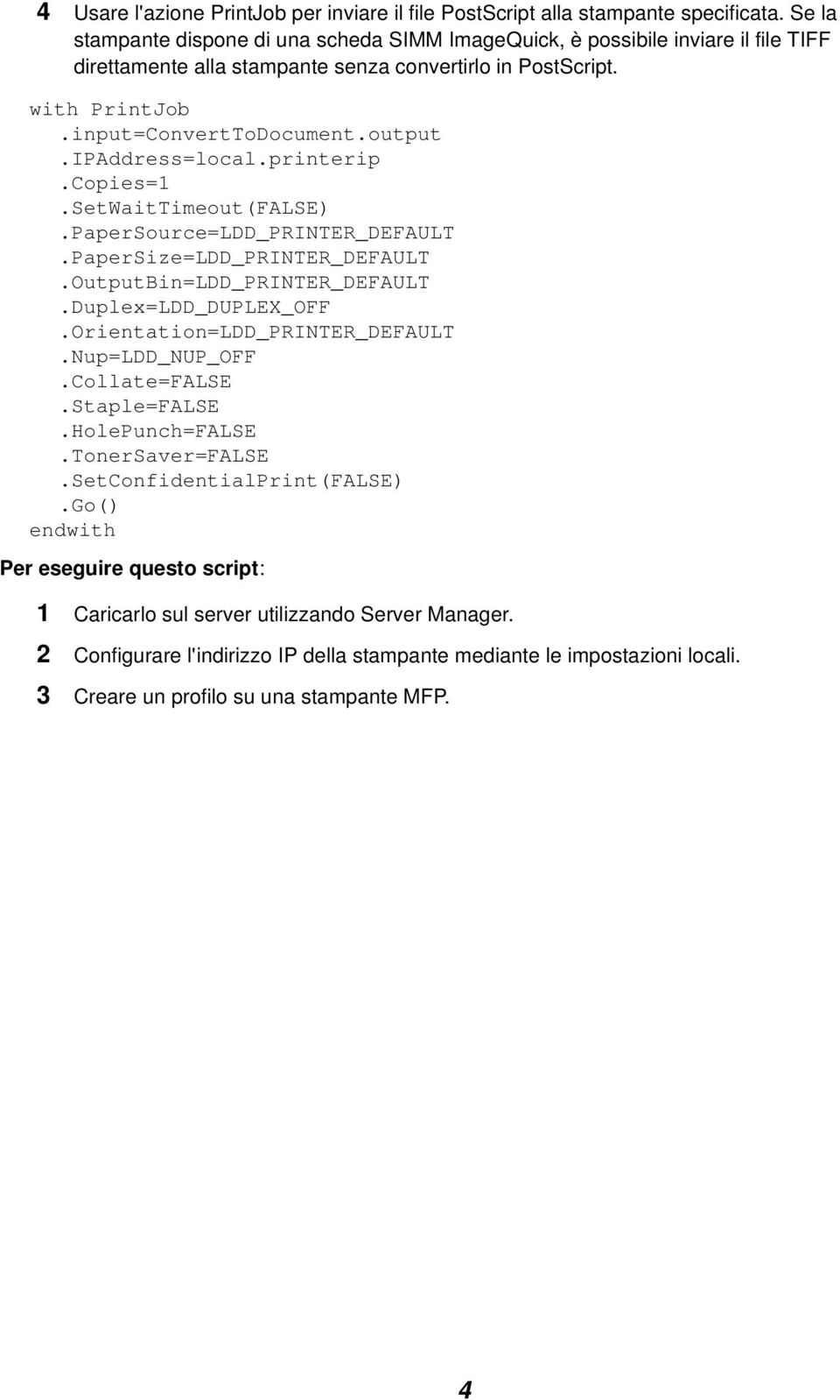 IPAddress=local.printerip.Copies=1.SetWaitTimeout(FALSE).PaperSource=LDD_PRINTER_DEFAULT.PaperSize=LDD_PRINTER_DEFAULT.OutputBin=LDD_PRINTER_DEFAULT.Duplex=LDD_DUPLEX_OFF.