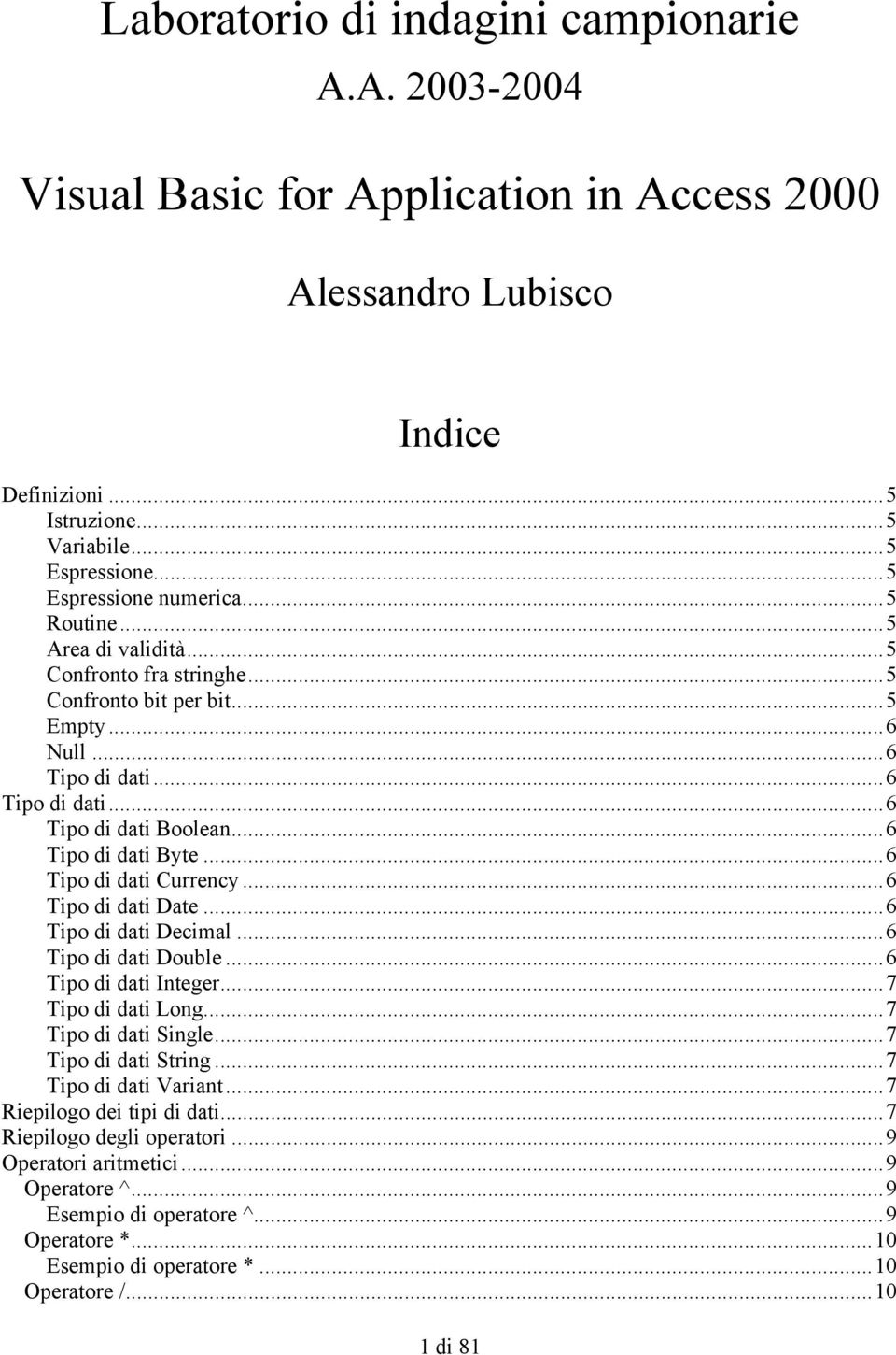 ..6 Tipo di dati Byte...6 Tipo di dati Currency...6 Tipo di dati Date...6 Tipo di dati Decimal...6 Tipo di dati Double...6 Tipo di dati Integer...7 Tipo di dati Long...7 Tipo di dati Single.