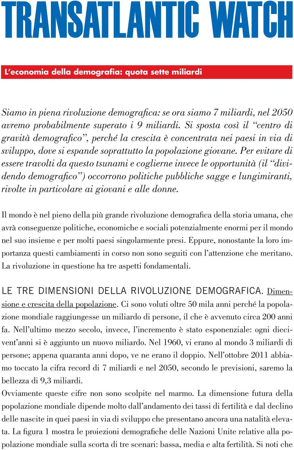 Per evitare di essere travolti da questo tsunami e coglierne invece le opportunità (il dividendo demografico ) occorrono politiche pubbliche sagge e lungimiranti, rivolte in particolare ai giovani e