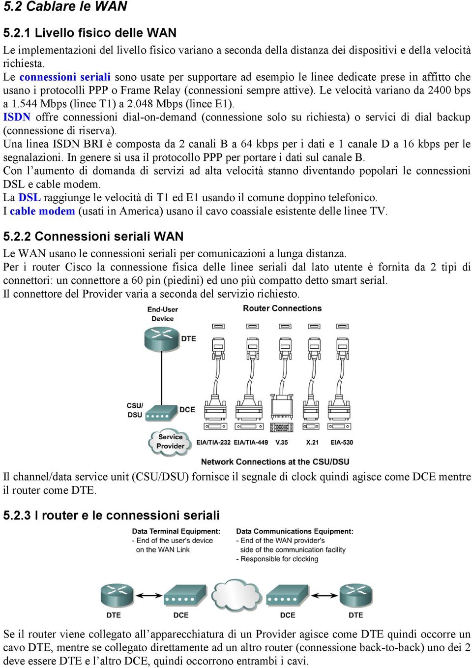 Le velocità variano da 2400 bps a 1.544 Mbps (linee T1) a 2.048 Mbps (linee E1).