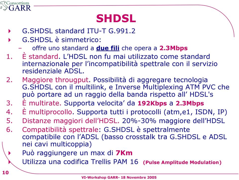 SHDSL con il multilink, e Inverse Multiplexing ATM PVC che può portare ad un raggio della banda rispetto all HDSL's 3. È multirate. Supporta velocita da 192Kbps a 2.3Mbps 4. È multiprocollo.