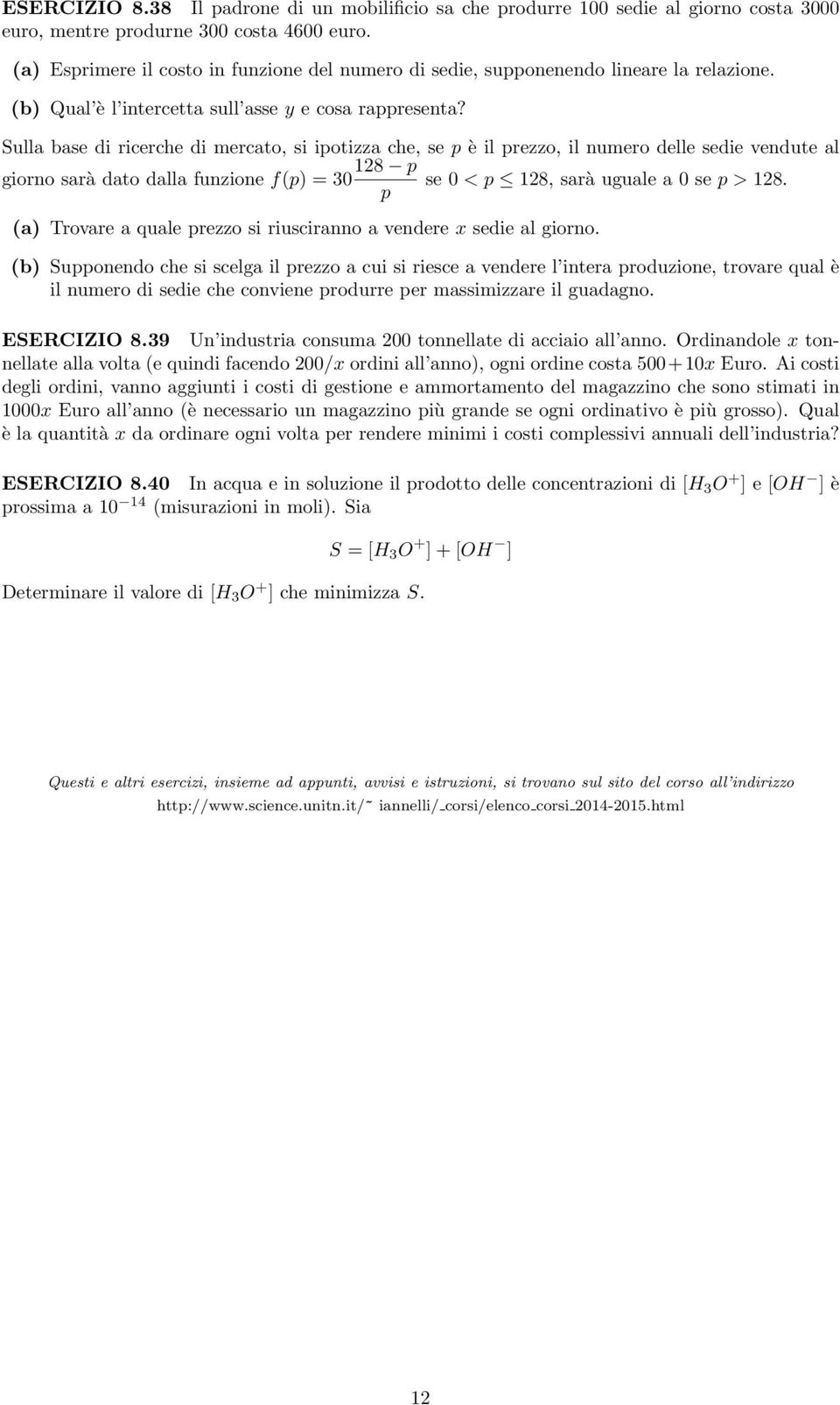 Sulla base di ricerche di mercato, si ipotizza che, se p è il prezzo, il numero delle sedie vendute al giorno sarà dato dalla funzione f(p) = 30 128 p se 0 < p 128, sarà uguale a 0 se p > 128.