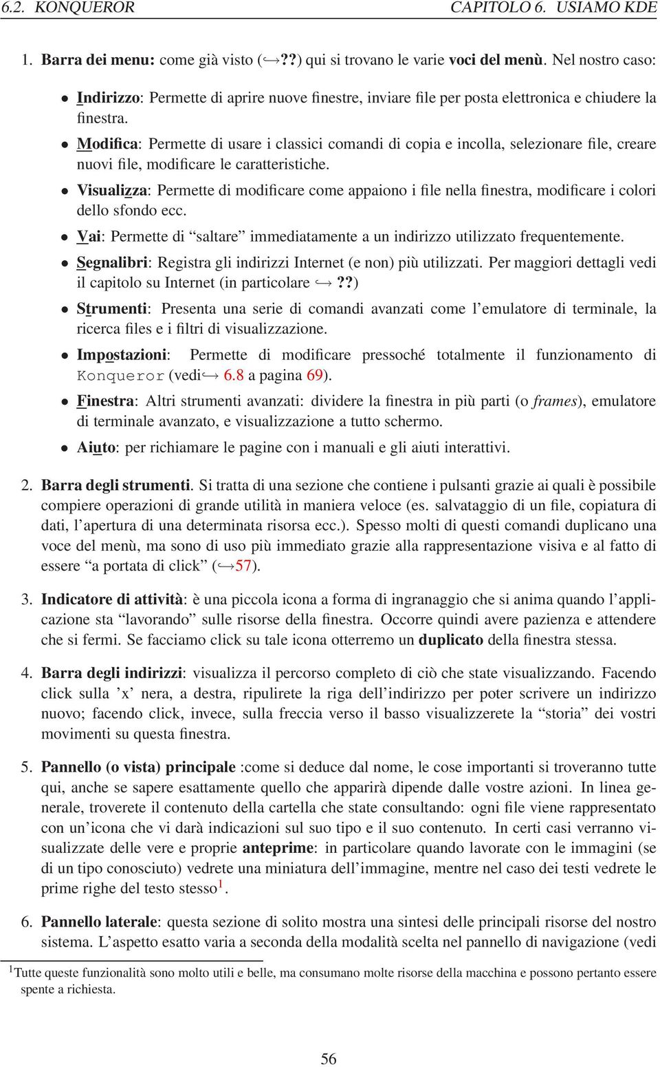 Modifica: Permette di usare i classici comandi di copia e incolla, selezionare file, creare nuovi file, modificare le caratteristiche.