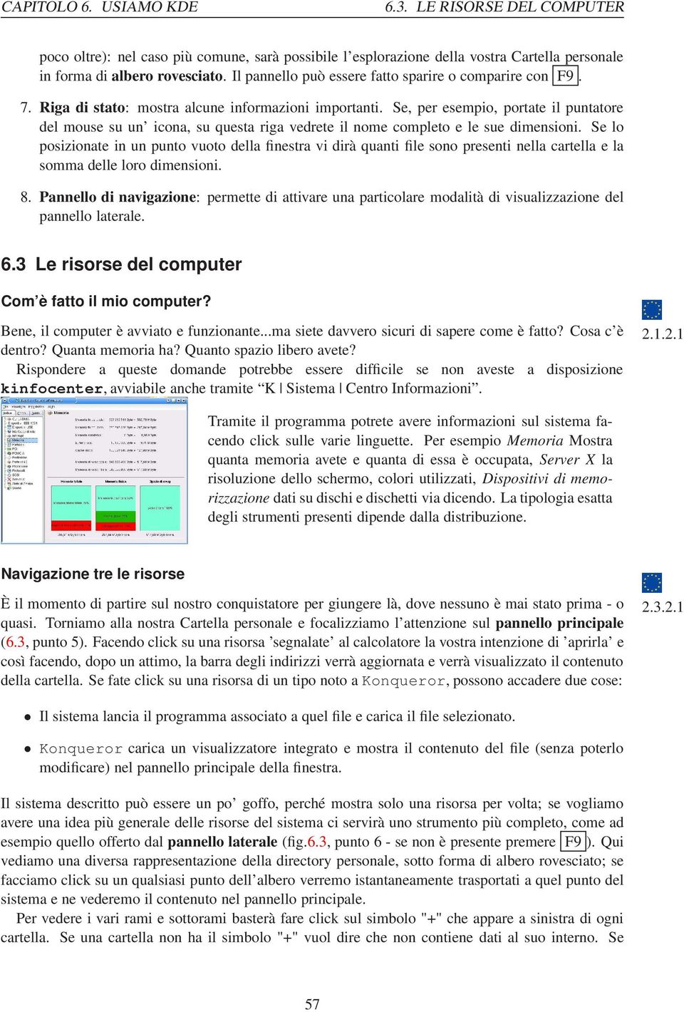 Se, per esempio, portate il puntatore del mouse su un icona, su questa riga vedrete il nome completo e le sue dimensioni.