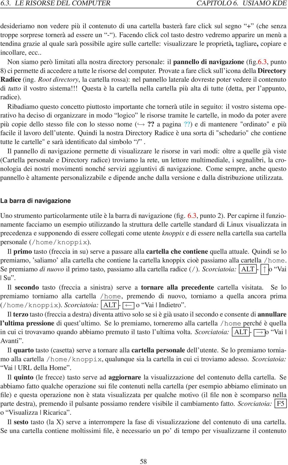 . Non siamo però limitati alla nostra directory personale: il pannello di navigazione (fig.6.3, punto 8) ci permette di accedere a tutte le risorse del computer.