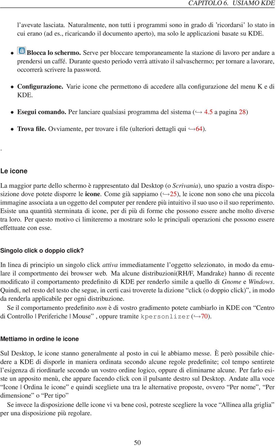 Durante questo periodo verrà attivato il salvaschermo; per tornare a lavorare, occorrerà scrivere la password. Configurazione.