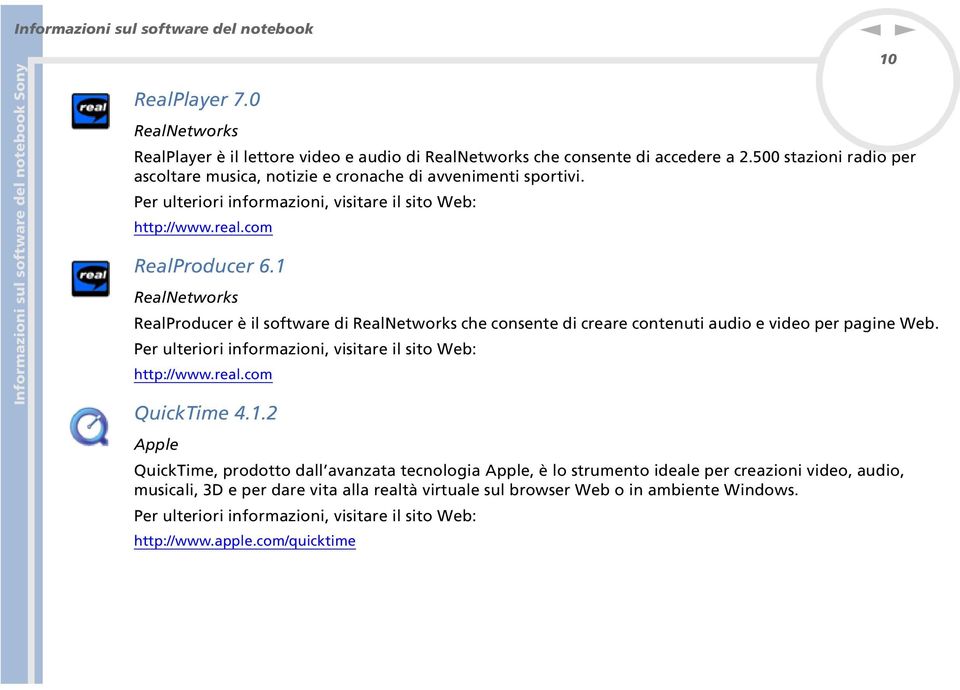 1 RealNetworks RealProducer è il software di RealNetworks che consente di creare contenuti audio e video per pagine Web. Per ulteriori informazioni, visitare il sito Web: http://www.real.