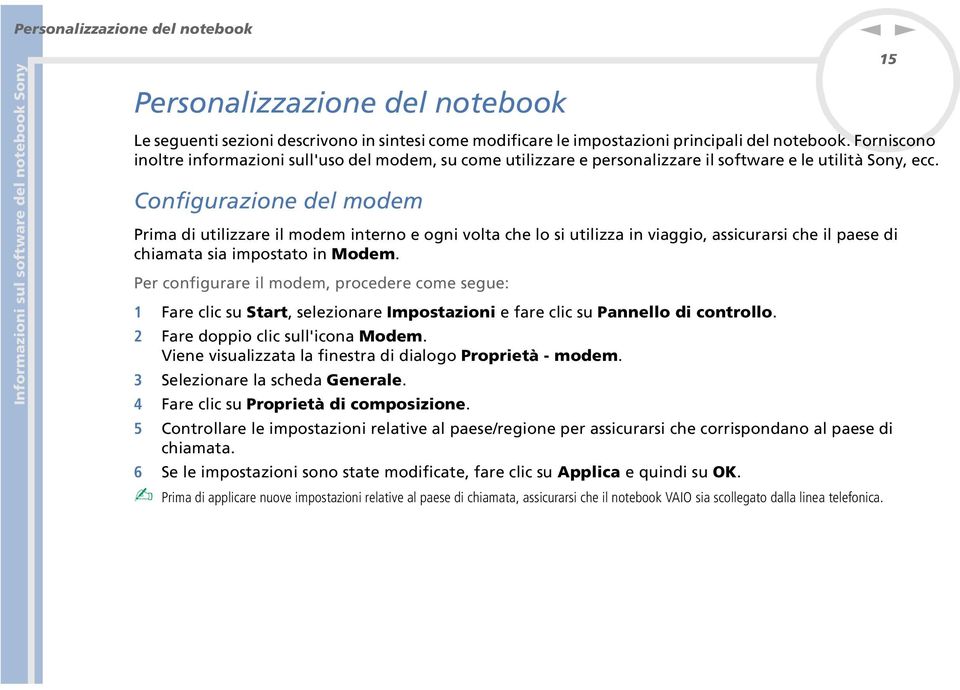 Configurazione del modem Prima di utilizzare il modem interno e ogni volta che lo si utilizza in viaggio, assicurarsi che il paese di chiamata sia impostato in Modem.