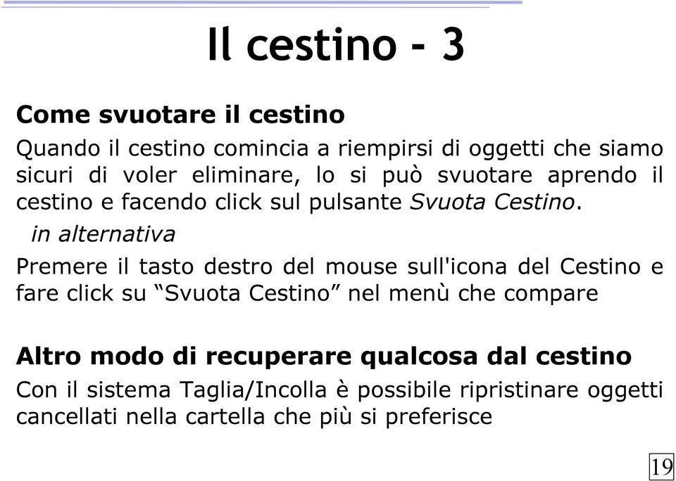 in alternativa Premere il tasto destro del mouse sull'icona del Cestino e fare click su Svuota Cestino nel menù che compare