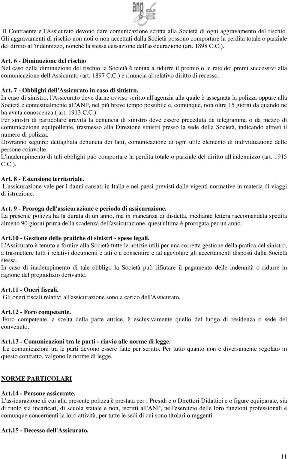 1898 C.C.). Art. 6 - Diminuzione del rischio Nel caso della diminuzione del rischio la Società è tenuta a ridurre il premio o le rate dei premi successivi alla comunicazione dell'assicurato (art.