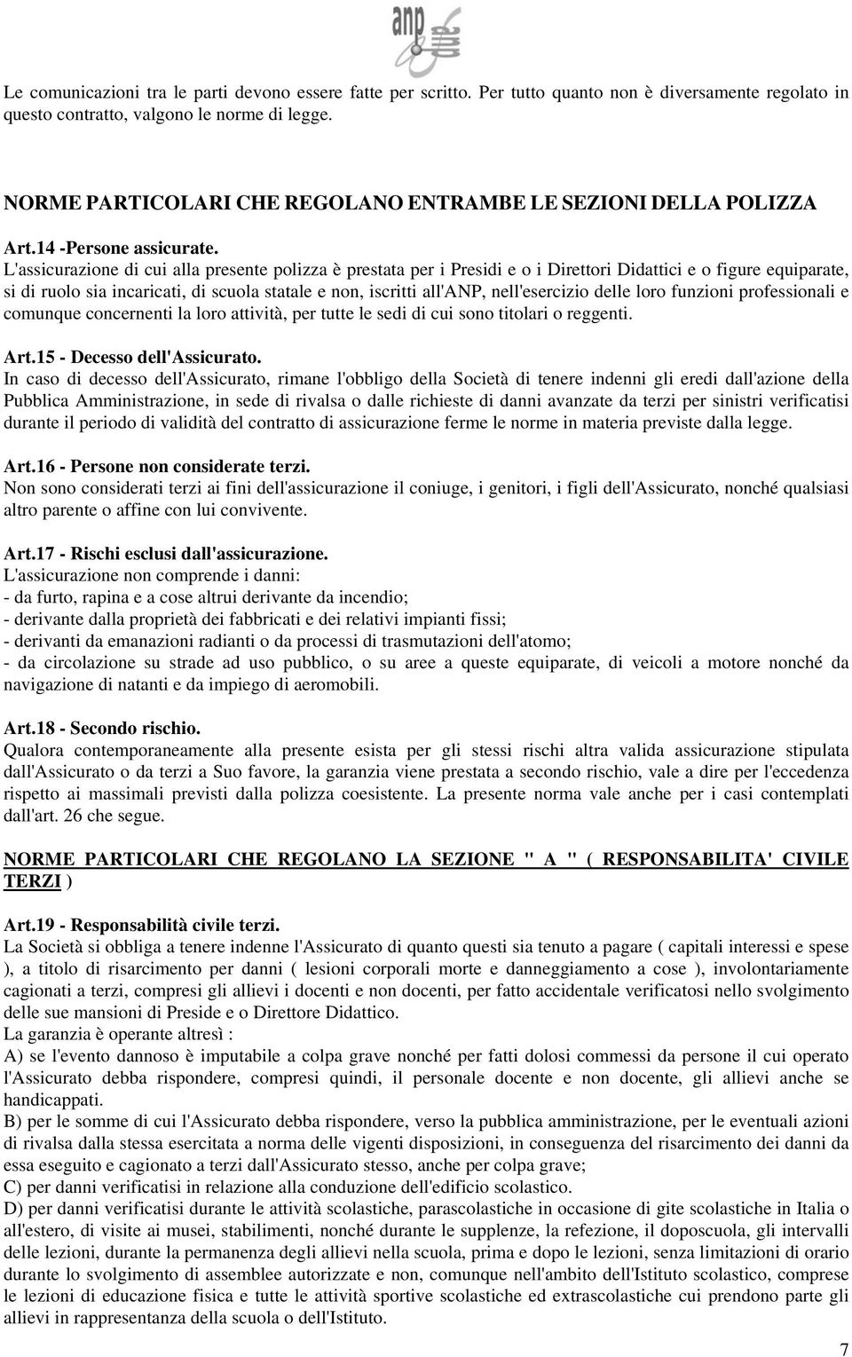 L'assicurazione di cui alla presente polizza è prestata per i Presidi e o i Direttori Didattici e o figure equiparate, si di ruolo sia incaricati, di scuola statale e non, iscritti all'anp,