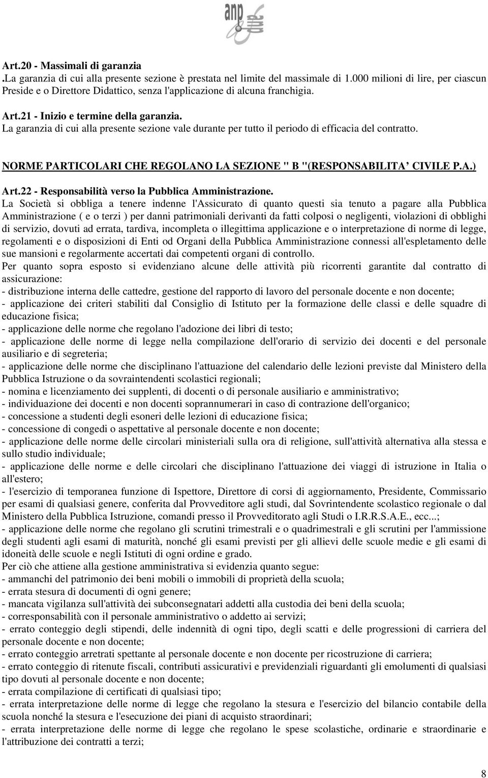 La garanzia di cui alla presente sezione vale durante per tutto il periodo di efficacia del contratto. NORME PARTICOLARI CHE REGOLANO LA SEZIONE " B "(RESPONSABILITA CIVILE P.A.) Art.