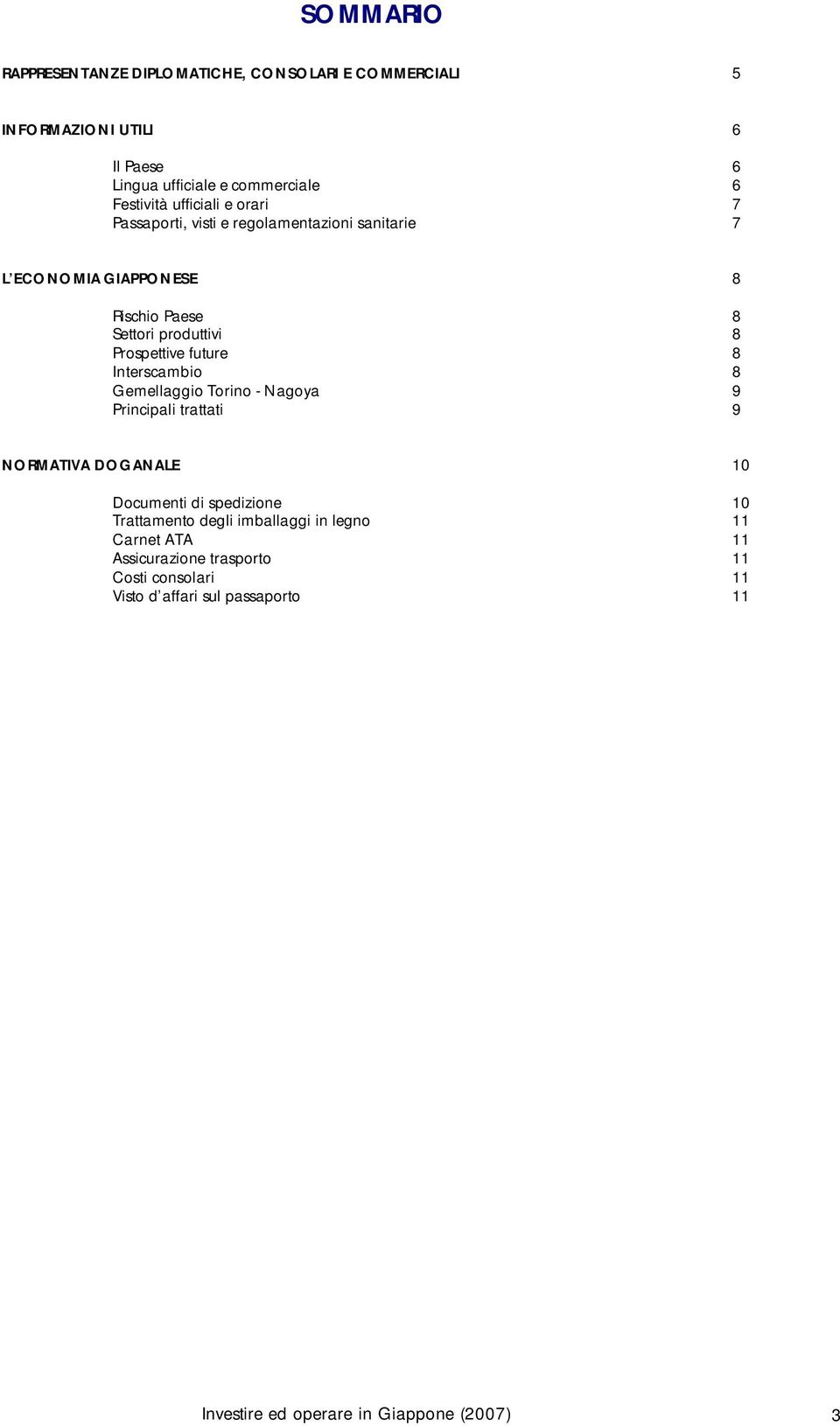 future 8 Interscambio 8 Gemellaggio Torino - Nagoya 9 Principali trattati 9 NORMATIVA DOGANALE 10 Documenti di spedizione 10 Trattamento degli