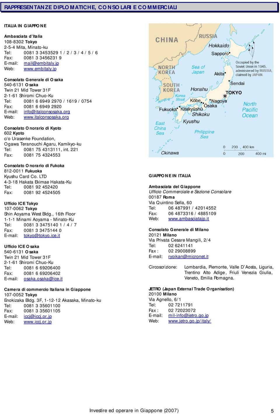 org Web: www.italconsosaka.org Consolato Onorario di Kyoto 602 Kyoto c/o Urasenke Foundation, Ogawa Teranouchi Agaru, Kamikyo-ku Tel: 0081 75 4313111, int.