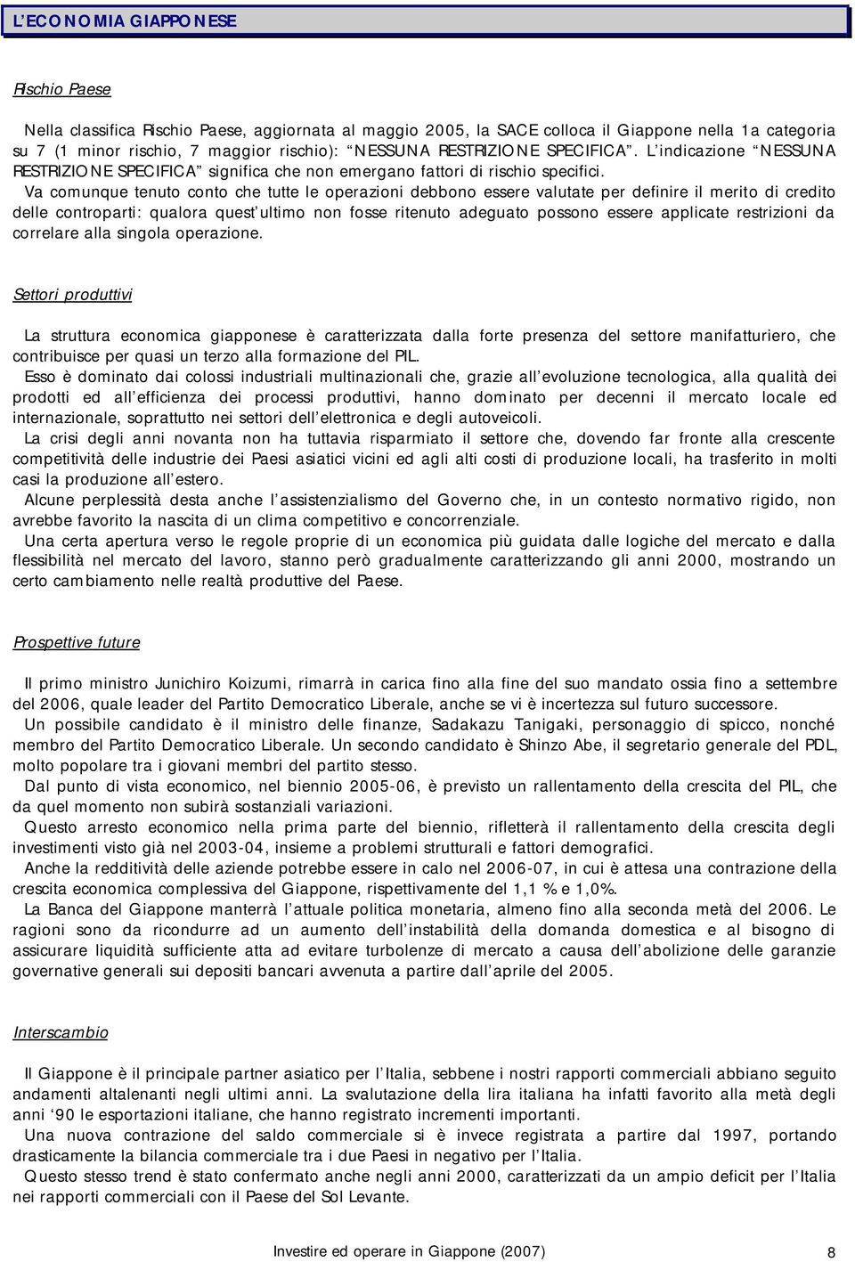 Va comunque tenuto conto che tutte le operazioni debbono essere valutate per definire il merito di credito delle controparti: qualora quest ultimo non fosse ritenuto adeguato possono essere applicate