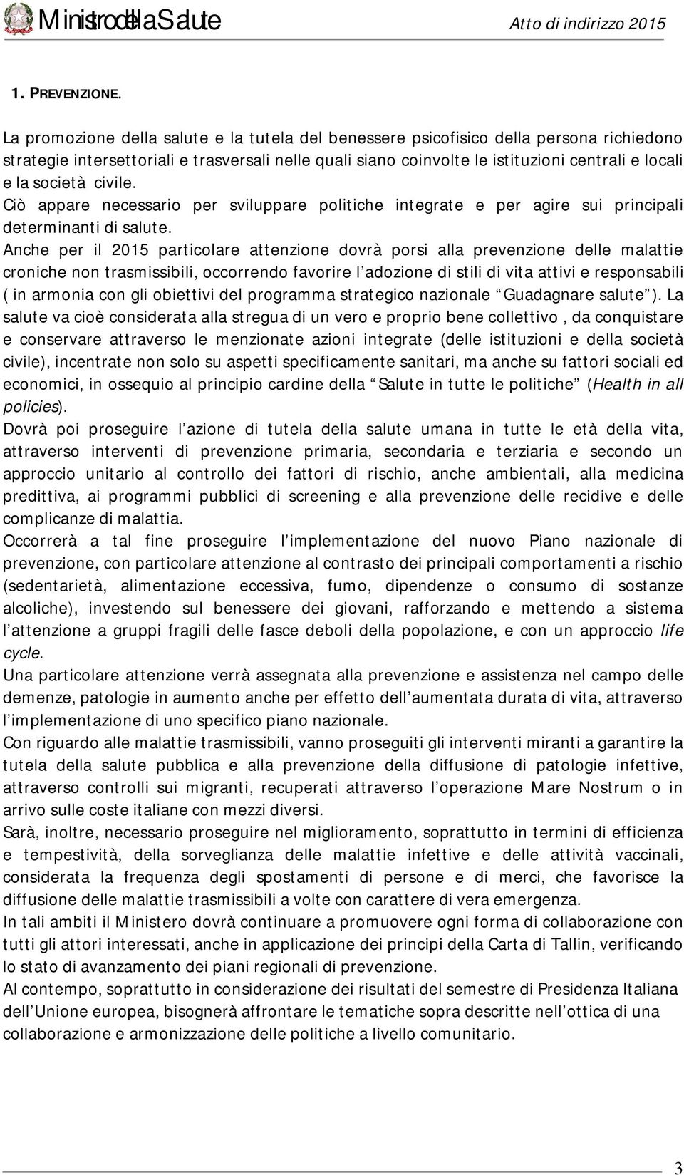 società civile. Ciò appare necessario per sviluppare politiche integrate e per agire sui principali determinanti di salute.