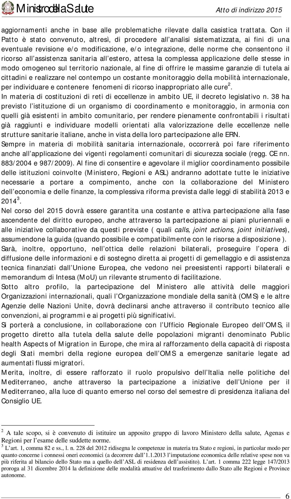 assistenza sanitaria all estero, attesa la complessa applicazione delle stesse in modo omogeneo sul territorio nazionale, al fine di offrire le massime garanzie di tutela ai cittadini e realizzare