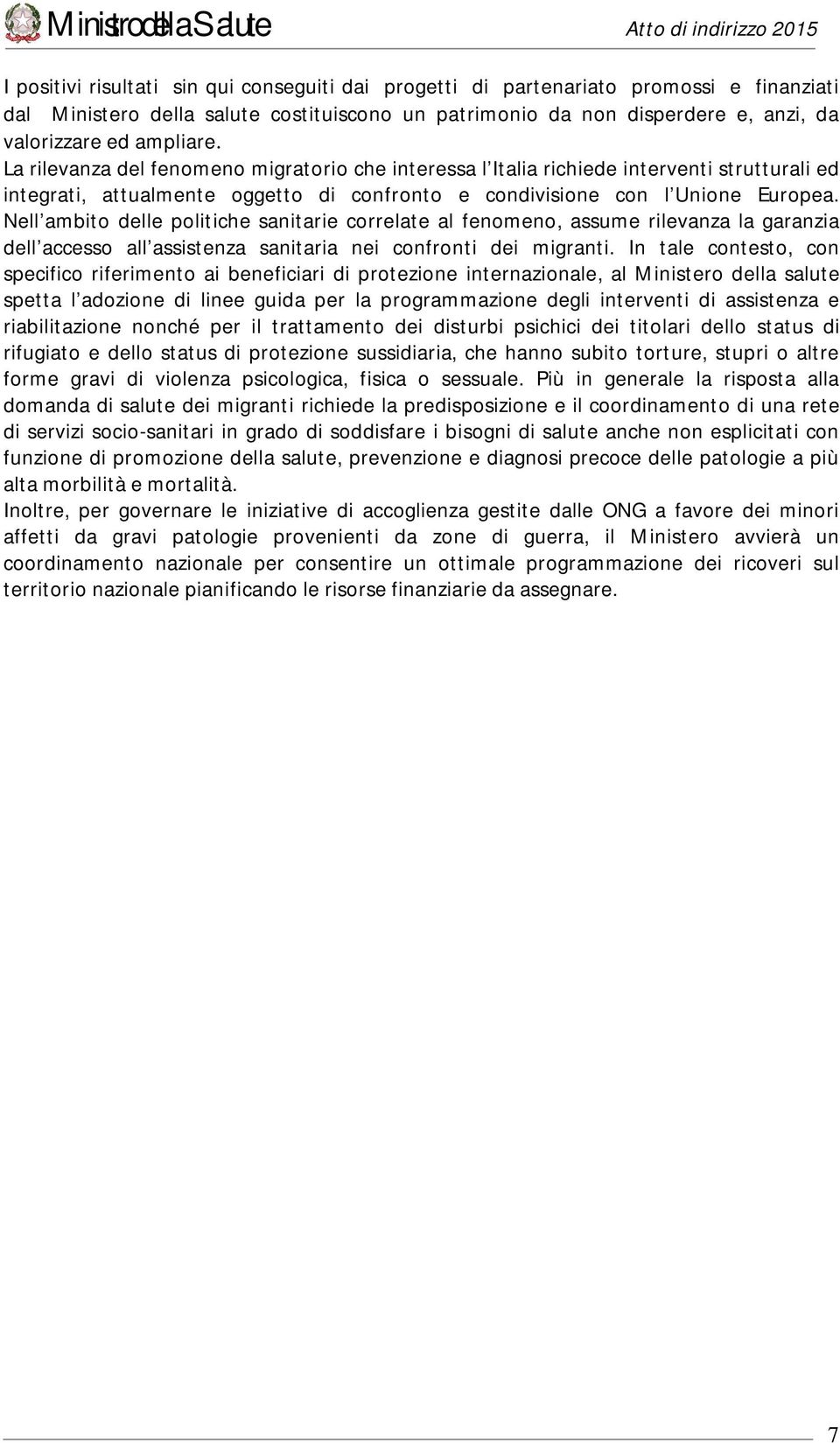 Nell ambito delle politiche sanitarie correlate al fenomeno, assume rilevanza la garanzia dell accesso all assistenza sanitaria nei confronti dei migranti.